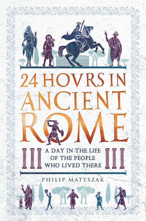 Book cover of 24 Hours in Ancient Rome: A Day in the Life of the People Who Lived There (24 Hours in Ancient History)