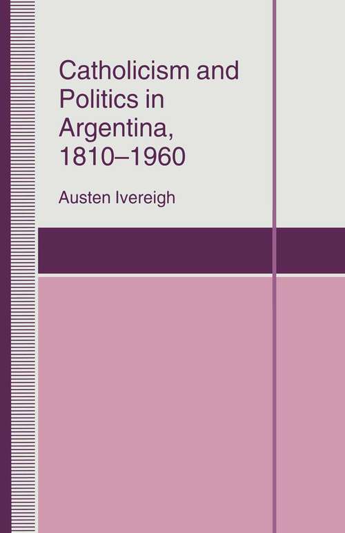 Book cover of Catholicism and Politics in Argentina, 1810-1960 (1st ed. 1995) (St Antony's Series)