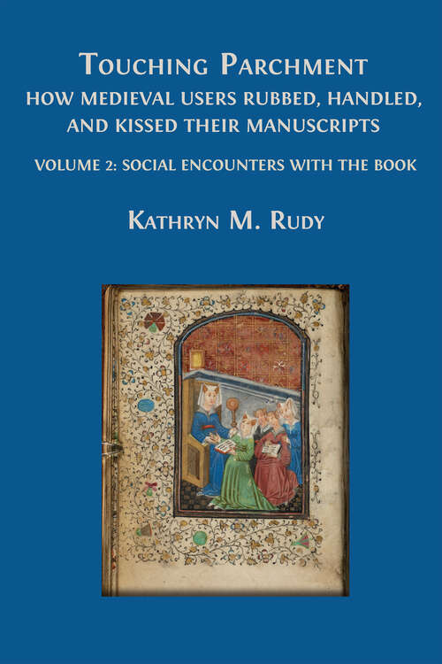 Book cover of Touching Parchment: How Medieval Users Rubbed, Handled, and Kissed Their Manuscripts (Social Encounters with the Book: Volume 2)