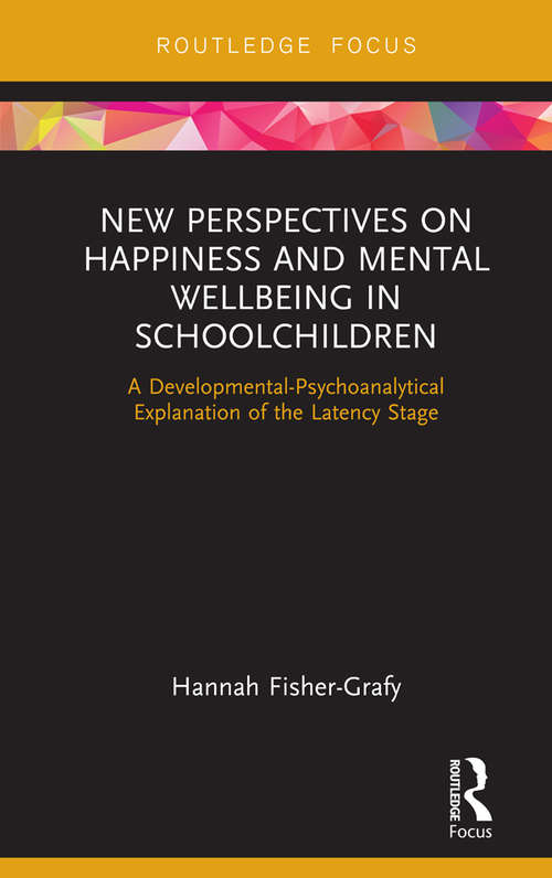 Book cover of New Perspectives on Happiness and Mental Wellbeing in Schoolchildren: A Developmental-Psychoanalytical Explanation of the Latency Stage