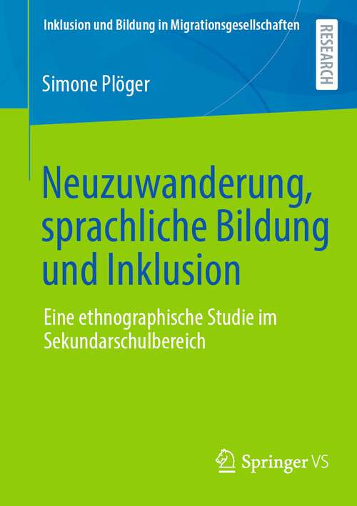 Book cover of Neuzuwanderung, sprachliche Bildung und Inklusion: Eine ethnographische Studie im Sekundarschulbereich (1. Aufl. 2023) (Inklusion und Bildung in Migrationsgesellschaften)