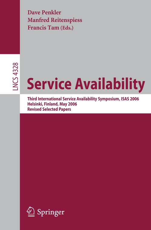 Book cover of Service Availability: Third International Service Availability Symposium, ISAS 2006, Helsinki, Finland, May 15-16, 2006, Revised Selected Papers (2006) (Lecture Notes in Computer Science #4328)