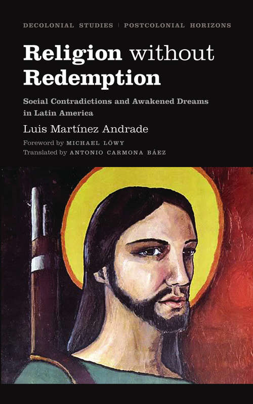 Book cover of Religion Without Redemption: Social Contradictions and Awakened Dreams in Latin America (Decolonial Studies, Postcolonial Horizons)