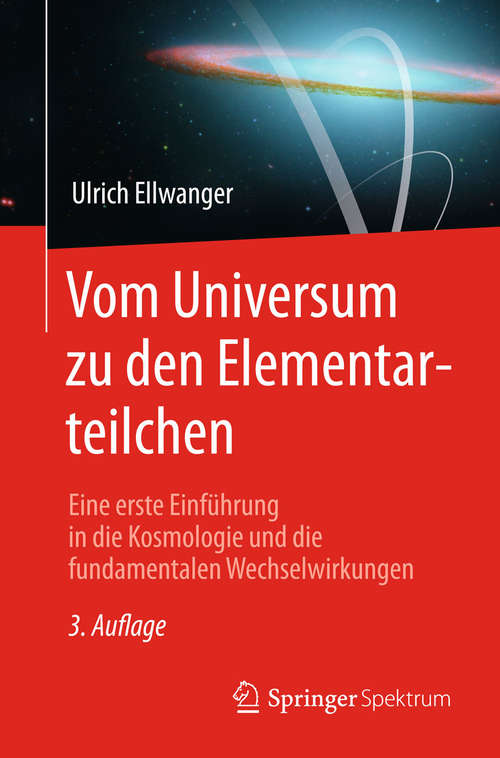 Book cover of Vom Universum zu den Elementarteilchen: Eine erste Einführung in die Kosmologie und die fundamentalen Wechselwirkungen (3. Aufl. 2015) (Undergraduate Lecture Notes In Physics Ser.)