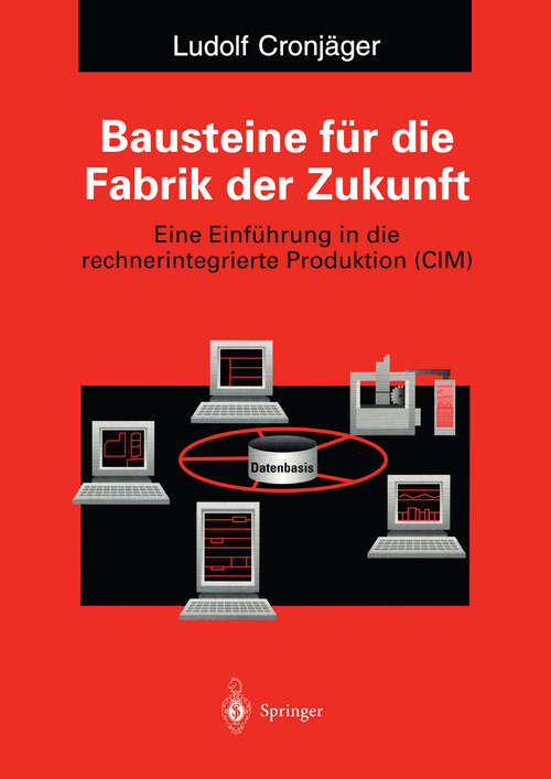 Book cover of Bausteine für die Fabrik der Zukunft: Eine Einführung in die rechnerintegrierte Produktion (CIM) (2. Aufl. 1994)
