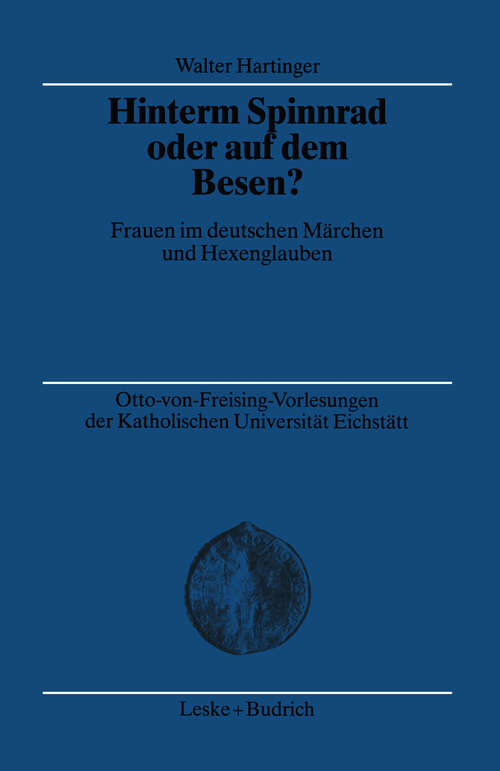 Book cover of Hinterm Spinnrad oder auf dem Besen?: Frauen im deutschen Märchen und Hexenglauben (2001) (Otto-von Freising-Tagungen der Katholischen Universität Eichstätt-Ingoldstadt #20)