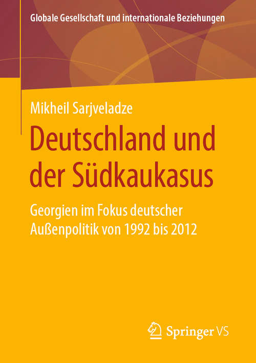 Book cover of Deutschland und der Südkaukasus: Georgien im Fokus deutscher Außenpolitik von 1992 bis 2012 (1. Aufl. 2019) (Globale Gesellschaft und internationale Beziehungen)