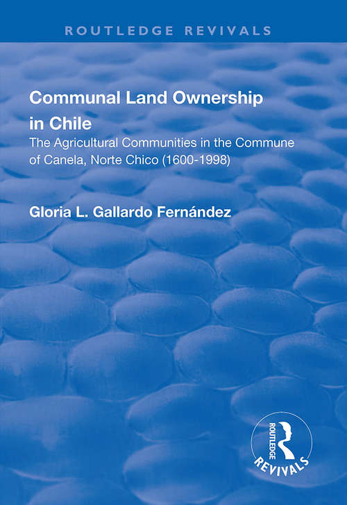 Book cover of Communal Land Ownership in Chile: The Agricultural Communities in the Commune of Canela, Norte Chico (1600-1998)