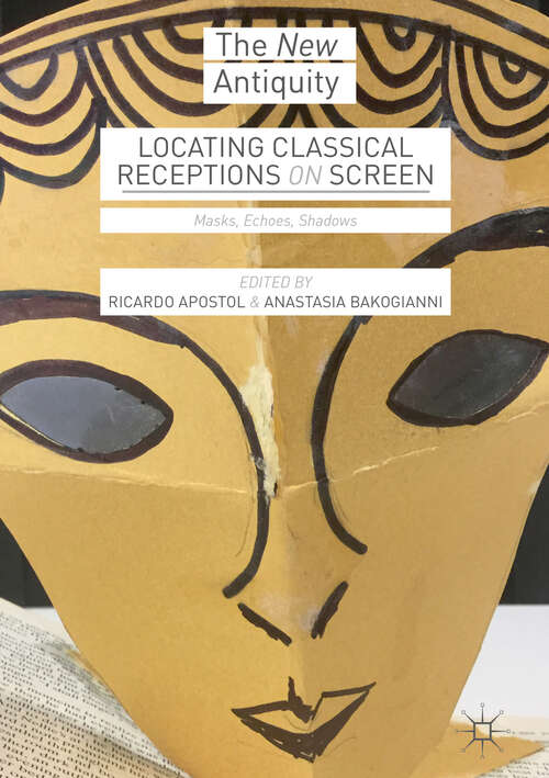Book cover of Locating Classical Receptions on Screen: Masks, Echoes, Shadows (1st ed. 2018) (The New Antiquity)