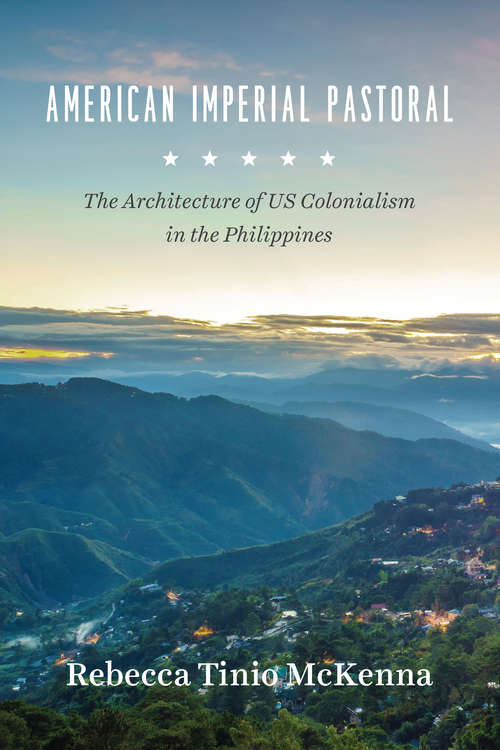 Book cover of American Imperial Pastoral: The Architecture of US Colonialism in the Philippines