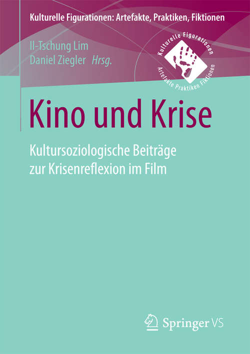Book cover of Kino und Krise: Kultursoziologische Beiträge zur Krisenreflexion im Film (Kulturelle Figurationen: Artefakte, Praktiken, Fiktionen)