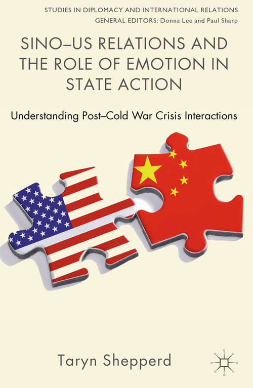 Book cover of Sino-US Relations and the Role of Emotion in State Action: Understanding Post-Cold War Crisis Interactions (2013) (Studies in Diplomacy and International Relations)