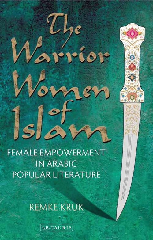 Book cover of The Warrior Women of Islam: Female Empowerment in Arabic Popular Literature (Library Of Middle East History Ser.)