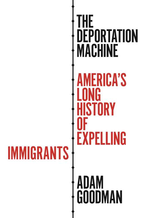 Book cover of The Deportation Machine: America's Long History of Expelling Immigrants (Politics and Society in Modern America #137)