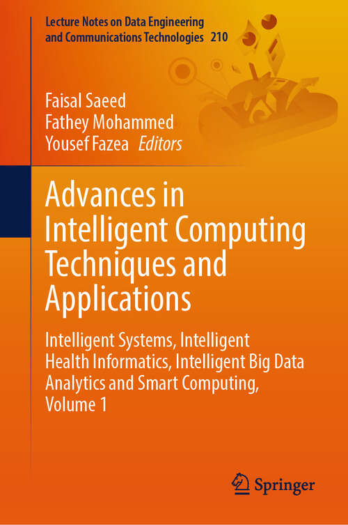 Book cover of Advances in Intelligent Computing Techniques and Applications: Intelligent Systems, Intelligent Health Informatics, Intelligent Big Data Analytics and Smart Computing, Volume 1 (2024) (Lecture Notes on Data Engineering and Communications Technologies #210)