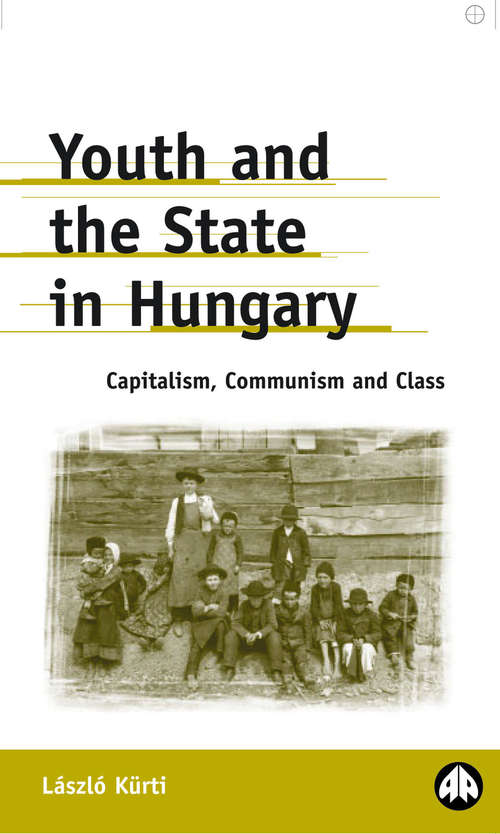 Book cover of Youth and the State in Hungary: Capitalism, Communism and Class (Anthropology, Culture and Society)