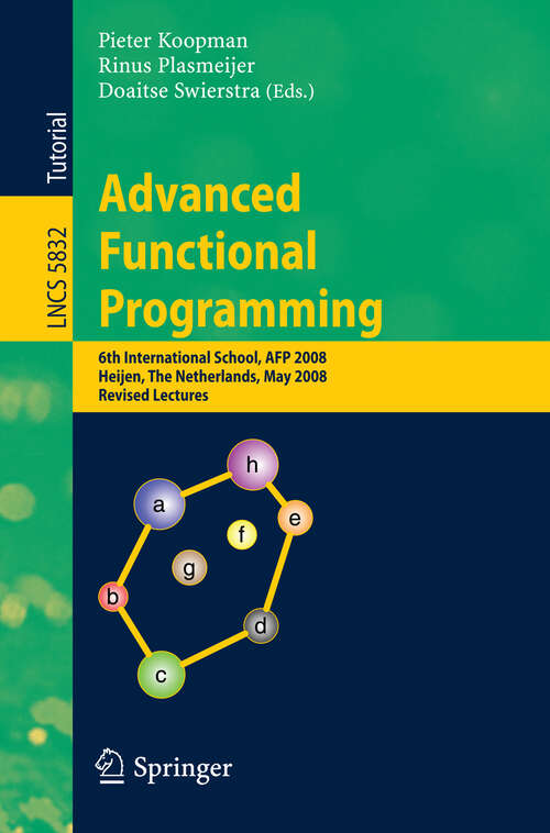 Book cover of Advanced Functional Programming: 6th International School, AFP 2008, Heijen, The Netherlands, May 19-24, 2008, Revised Lectures (PDF) (2009) (Lecture Notes in Computer Science #5832)