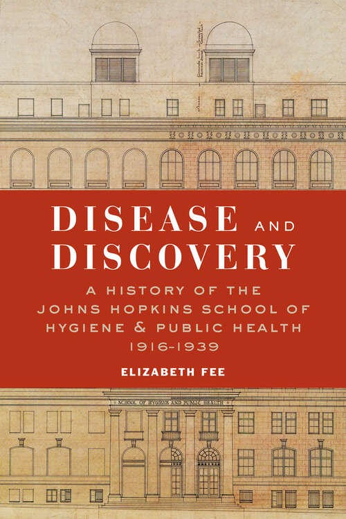 Book cover of Disease and Discovery: A History of the Johns Hopkins School of Hygiene and Public Health, 1916;€“1939