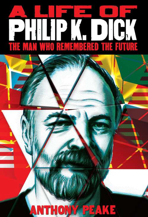 Book cover of A Life of Philip K. Dick: The Man Who Remembered the Future