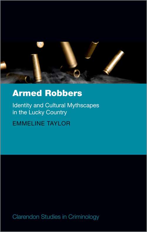 Book cover of Armed Robbers: Identity and Cultural Mythscapes in the Lucky Country (Clarendon Studies in Criminology)