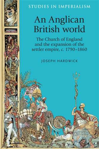 Book cover of An Anglican British world: The Church of England and the expansion of the settler empire, c. 1790–1860 (Studies in Imperialism)