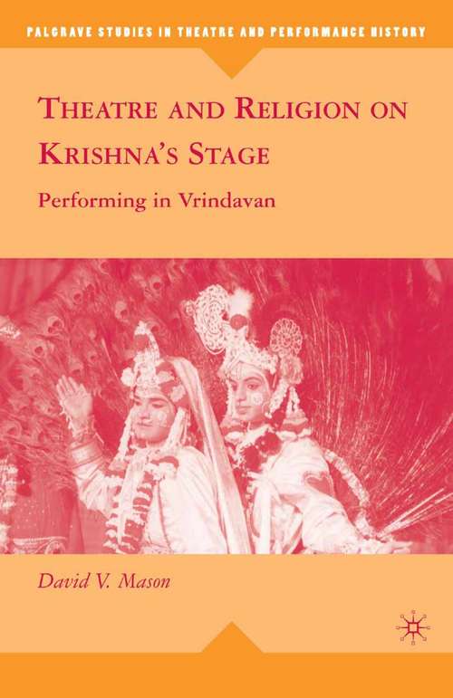 Book cover of Theatre and Religion on Krishna’s Stage: Performing in Vrindavan (2009) (Palgrave Studies in Theatre and Performance History)
