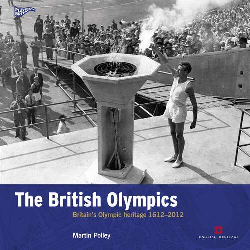 Book cover of The British Olympics: Britain's Olympic Heritage 1612-2012 (Played in Britain #10)