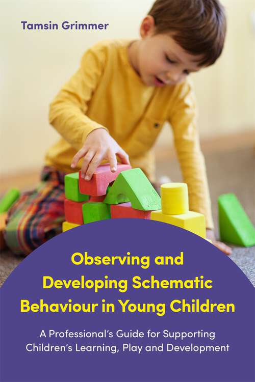 Book cover of Observing and Developing Schematic Behaviour in Young Children: A Professional's Guide for Supporting Children's Learning, Play and Development