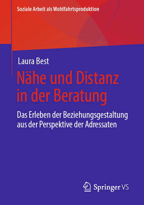 Book cover of Nähe und Distanz in der Beratung: Das Erleben der Beziehungsgestaltung aus der Perspektive der Adressaten (1. Aufl. 2020) (Soziale Arbeit als Wohlfahrtsproduktion #20)