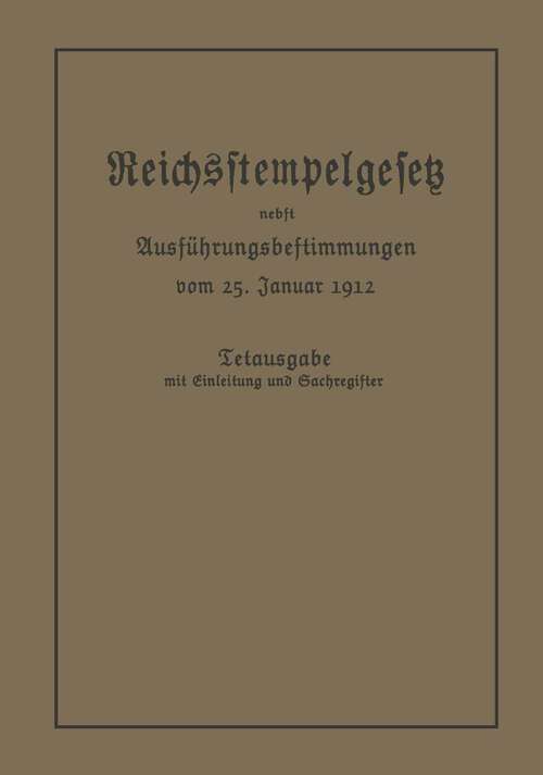 Book cover of Das Reichsstempelgesetz vom 15. Juli 1909 in der durch das Zuwachssteuergesetz vom 14. Februar 1911 geänderten Fassung nebst den Ausführungsbestimmungen des Bundesrats vom 25. Januar 1912 (1912)