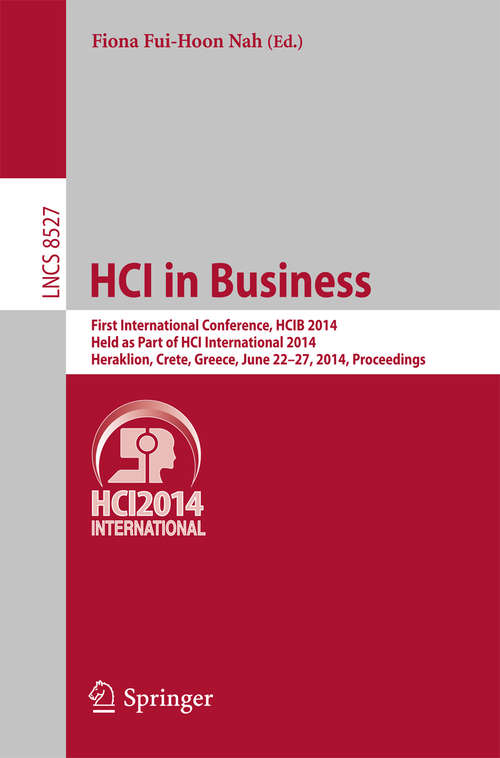 Book cover of HCI in Business: First International Conference, HCIB 2014, Held as Part of HCI International 2014, Heraklion, Crete, Greece, June 22-27, 2014, Proceedings (2014) (Lecture Notes in Computer Science #8527)