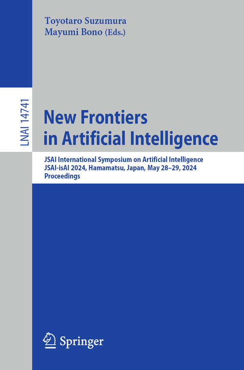 Book cover of New Frontiers in Artificial Intelligence: JSAI International Symposium on Artificial Intelligence, JSAI-isAI 2024, Hamamatsu, Japan, May 28–29, 2024, Proceedings (2024) (Lecture Notes in Computer Science #14741)