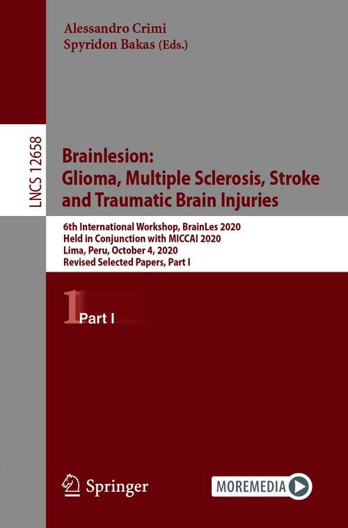 Book cover of Brainlesion: Glioma, Multiple Sclerosis, Stroke and Traumatic Brain Injuries: 6th International Workshop, BrainLes 2020, Held in Conjunction with MICCAI 2020, Lima, Peru, October 4, 2020, Revised Selected Papers, Part I (1st ed. 2021) (Lecture Notes in Computer Science #12658)