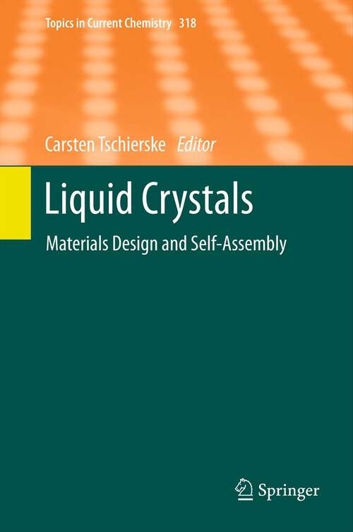 Book cover of Liquid Crystals: Materials Design and Self-assembly (2012) (Topics in Current Chemistry #318)