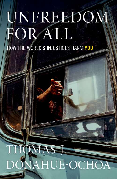 Book cover of Unfreedom for All: How the World's Injustices Harm You