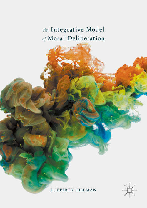 Book cover of An Integrative Model of Moral Deliberation (1st ed. 2016)