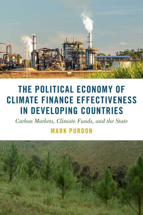 Book cover of The Political Economy of Climate Finance Effectiveness in Developing Countries: Carbon Markets, Climate Funds, and the State (Studies in Comparative Energy and Environmental Politics)