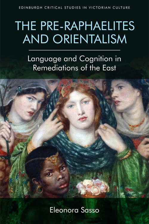 Book cover of The Pre-Raphaelites and Orientalism: Language and Cognition in Remediations of the East (Edinburgh Critical Studies In Victorian Culture Ser.)