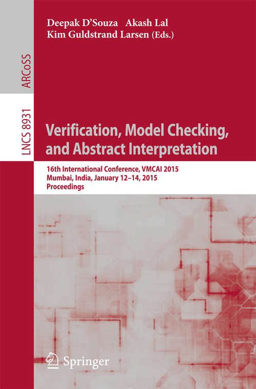 Book cover of Verification, Model Checking, and Abstract Interpretation: 16th International Conference, VMCAI 2015, Mumbai, India, January 12-14, 2015, Proceedings (2015) (Lecture Notes in Computer Science #8931)