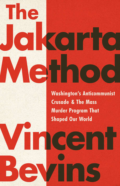 Book cover of The Jakarta Method: Washington's Anticommunist Crusade and the Mass Murder Program that Shaped Our World