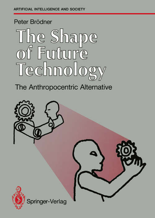 Book cover of The Shape of Future Technology: The Anthropocentric Alternative (1990) (Human-centred Systems)