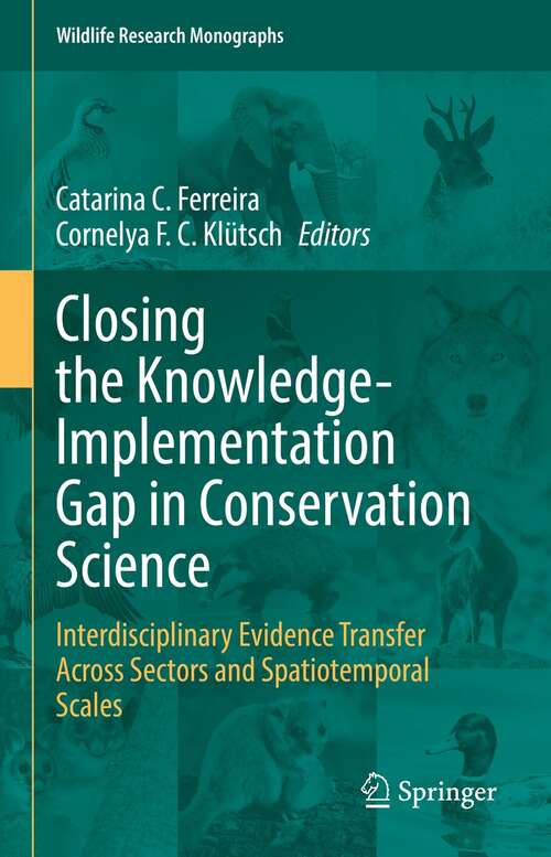 Book cover of Closing the Knowledge-Implementation Gap in Conservation Science: Interdisciplinary Evidence Transfer Across Sectors and Spatiotemporal Scales (1st ed. 2021) (Wildlife Research Monographs #4)