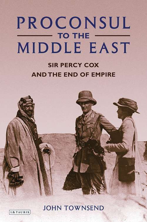 Book cover of Proconsul to the Middle East: Sir Percy Cox and the End of Empire