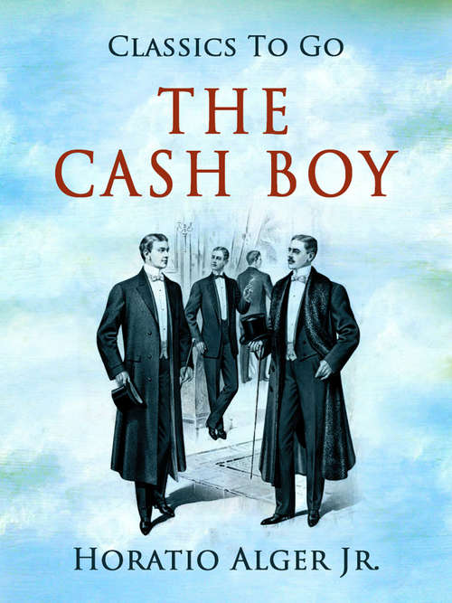 Book cover of The Cash Boy: Inspirational Story About A Poor Boy Ascending To Great Wealth And Fame (Classics To Go)