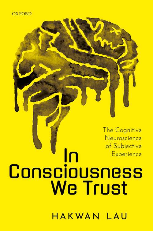 Book cover of In Consciousness we Trust: The Cognitive Neuroscience of Subjective Experience