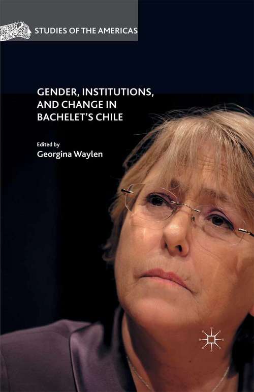 Book cover of Gender, Institutions, and Change in Bachelet’s Chile (1st ed. 2016) (Studies of the Americas)