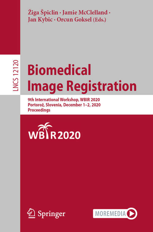 Book cover of Biomedical Image Registration: 9th International Workshop, WBIR 2020, Portorož, Slovenia, December 1–2, 2020, Proceedings (1st ed. 2020) (Lecture Notes in Computer Science #12120)