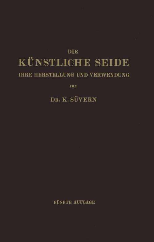 Book cover of Die Künstliche Seide: Ihre Herstellung und Verwendung (5. Aufl. 1926)