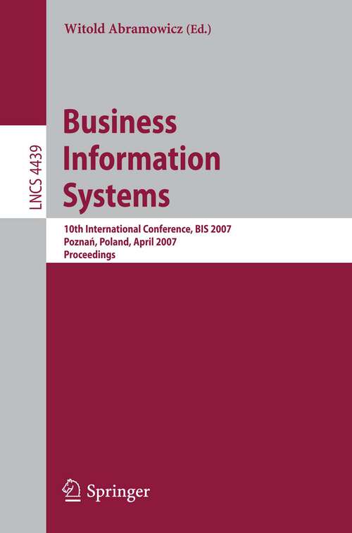 Book cover of Business Information Systems: 10th International Conference, BIS 2007, Poznan, Poland, April 25-27, 2007, Proceedings (2007) (Lecture Notes in Computer Science #4439)