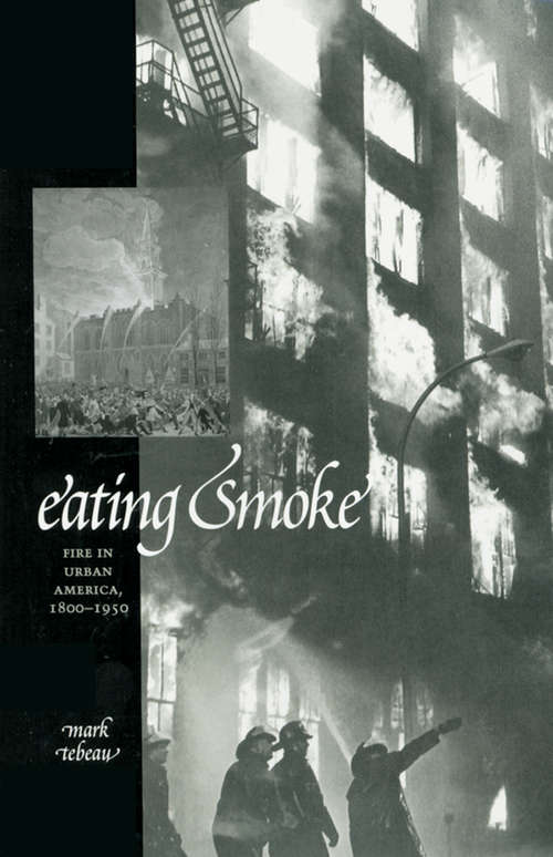 Book cover of Eating Smoke: Fire in Urban America, 1800–1950